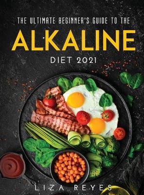 The Ultimate Beginne r's Guide to The Alkaline Diet 2021 - Liza Reyes