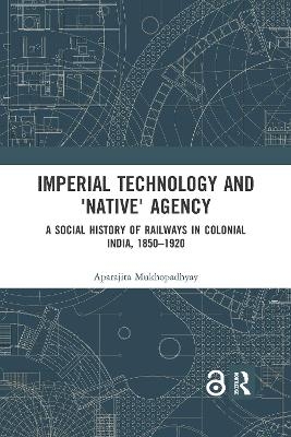 Imperial Technology and 'Native' Agency - Aparajita Mukhopadhyay