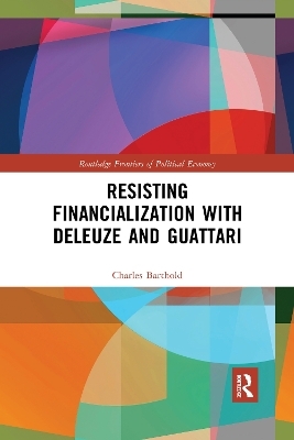 Resisting Financialization with Deleuze and Guattari - Charles Barthold
