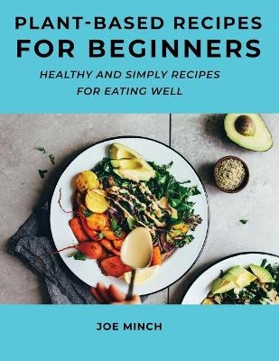 Plant-Based Recipes for Beginners - Joe Minch