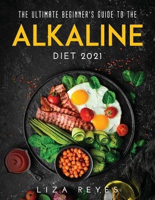 The Ultimate Beginne r's Guide to The Alkaline Diet 2021 - Liza Reyes