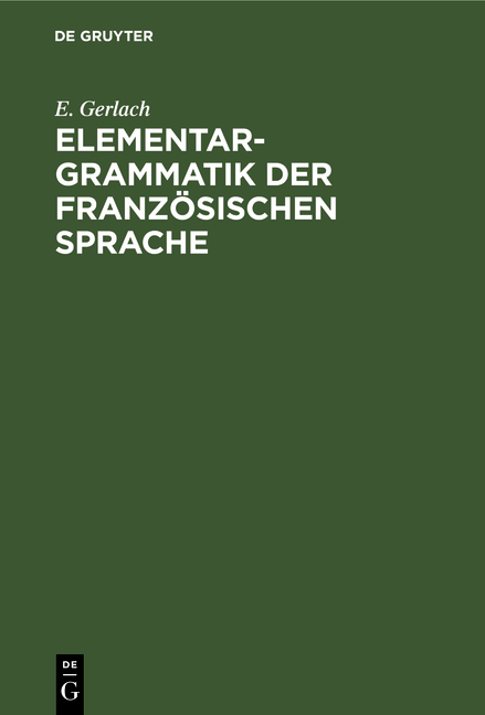 Elementargrammatik der französischen Sprache - E. Gerlach