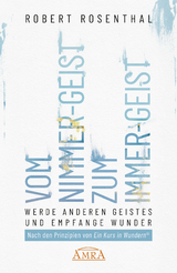 VOM NIMMER-GEIST ZUM IMMER-GEIST. Werde anderen Geistes und empfange Wunder. Nach den Prinzipien von »Ein Kurs in Wundern®« - Robert Rosenthal