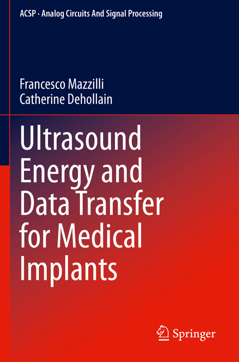 Ultrasound Energy and Data Transfer for Medical Implants - Francesco Mazzilli, Catherine Dehollain