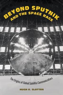 Beyond Sputnik and the Space Race - Hugh R. Slotten