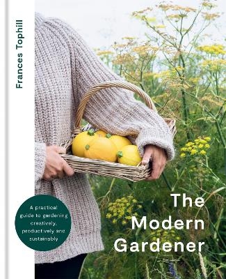 The Modern Gardener - Frances Tophill