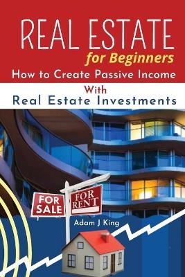 Real Estate For Beginners - Adam J King