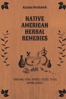 Native American Herbal Remedies -  Aiyana Henhawk