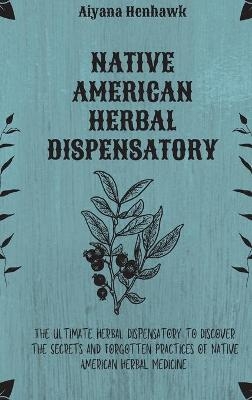 Native American Herbal Dispensatory -  Aiyana Henhawk