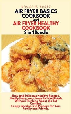 AIR FRYER BASICS COOKBOOK and AIR FRYER HEALTHY COOKBOOK 2 in 1 Bundle - Violet H Scott