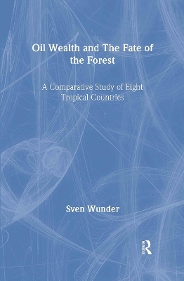 Oil Wealth and the Fate of the Forest - Sven Wunder