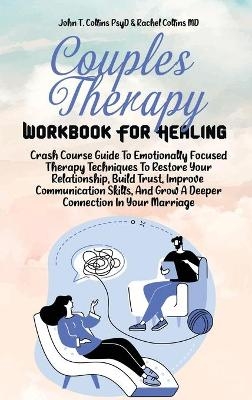 Couples Therapy Workbook For Healing -  John T Collins Psyd,  Rachel Collins MD