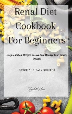 Renal Diet Cookbook For Beginners - Elizabeth Ross