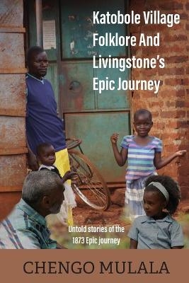 Katobole Village Folklore And Livingstone's Epic Journey - Chengo Mulala