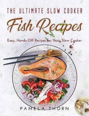 The Ultimate Slow Cooker Fish Recipes - Pamela Thorn