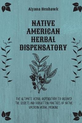 Native American Herbal Dispensatory -  Aiyana Henhawk