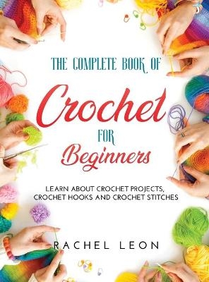 The Complete Book of Crochet for Beginners - Rachel Leon