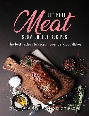 Ultimate Meat Slow Cooker Recipes - Shannon Robertson