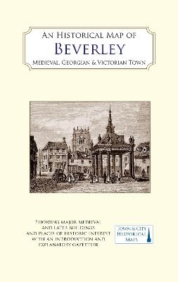 An Historical Map of Beverley: Medieval, Georgian and Victorian town - D.H. Evans, Barbara English, David Neave, Susan Neave