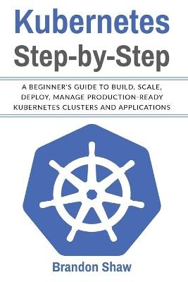 Kubernetes Step-by-Step - Brandon Shaw