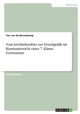 Vom Architekturfoto zur Druckgrafik im Kunstunterricht einer 7. Klasse, Gymnasium - Tim van de Bovenkamp