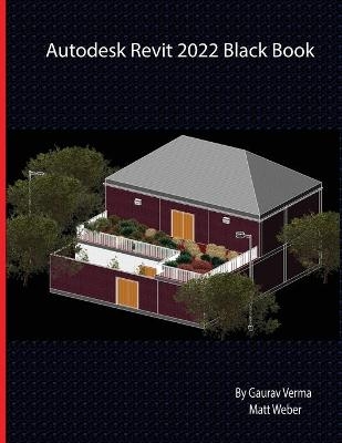 Autodesk Revit 2022 Black Book - Gaurav Verma, Matt Weber