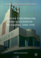 Italian Colonialism and Resistances to Empire, 1930-1970 -  Neelam Srivastava