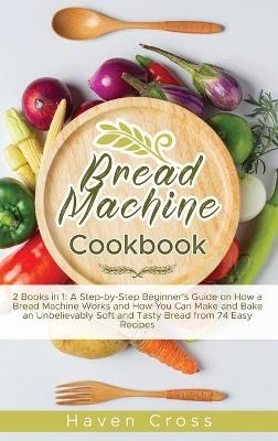 Bread Machine Cookbook - Haven Cross