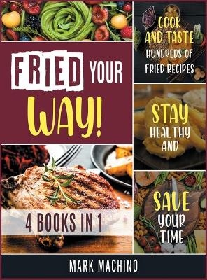 Fried Your Way! [4 books in 1] - Mark Machino