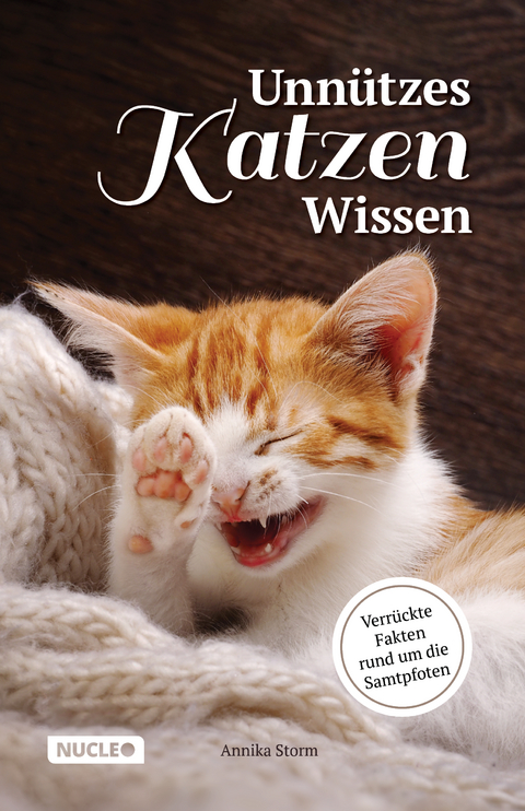 Unnützes Katzen Wissen: Verrückte Fakten rund um die Samtpfoten - Annika Storm