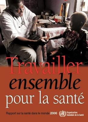 Rapport sur la santé dans le monde 2006 -  World Health Organization