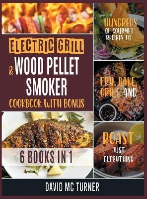 Electric Grill and Wood Pellet Smoker Cookbook with Bonus [6 IN 1] - David McTurner