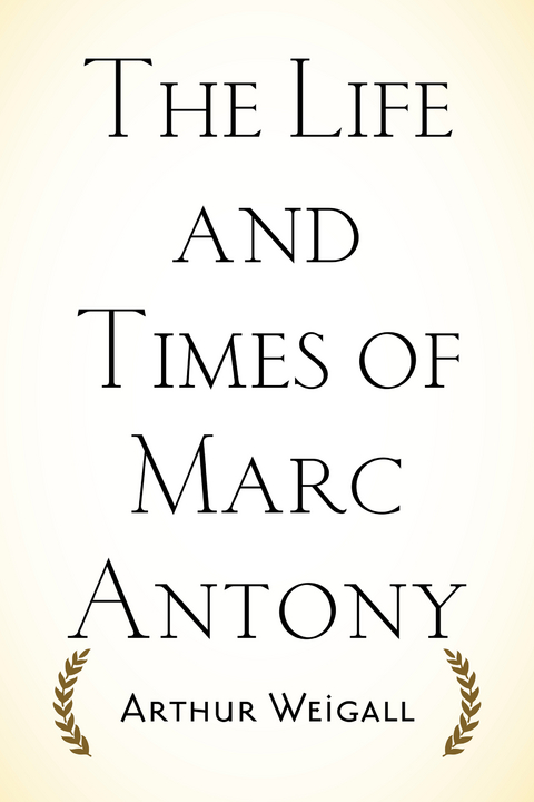 Life and Times of Marc Antony -  Arthur Weigall