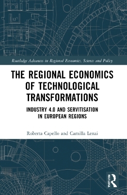 The Regional Economics of Technological Transformations - Roberta Capello, Camilla Lenzi