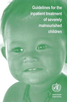 Guidelines for the Inpatient Treatment of Severely Malnourished Children - A. Ashworth, A. Jackson, Sultana Khanum, C. Schofield