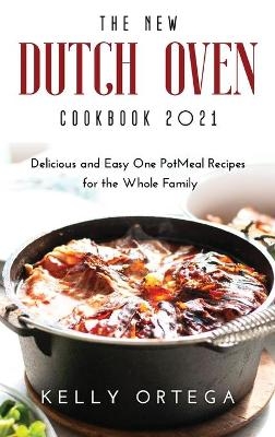 The New Dutch Oven Cookbook 2021 - Kelly Ortega