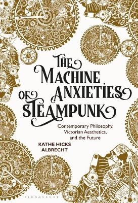 The Machine Anxieties of Steampunk - Kathe Hicks Albrecht