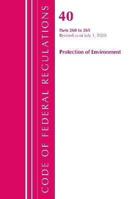 Code of Federal Regulations, Title 40 Protection of the Environment 260-265, Revised as of July 1, 2020 -  Office of The Federal Register (U.S.)