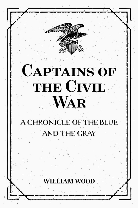 Captains of the Civil War: A Chronicle of the Blue and the Gray - William Wood