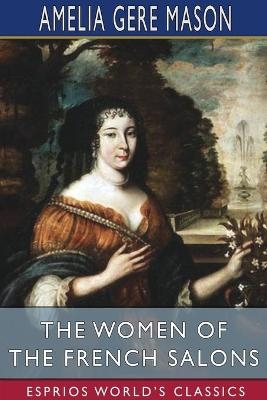 The Women of the French Salons (Esprios Classics) - Amelia Gere Mason