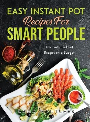 Easy Instant Pot Recipes for Smart People - Dana Wentcher