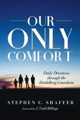 Our Only Comfort - Stephen C Shaffer