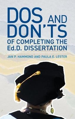 Dos and Don'ts of Completing the Ed.D. Dissertation - Jan P. Hammond, Paula E. Lester