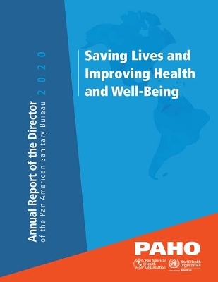 Annual Report of the Director of the Pan American Sanitary Bureau 2020 - Saving Lives and Improving Health and Well-Being -  Pan American Health Organization