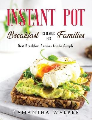 Instant Pot Breakfast Cookbook for Families - Samantha Walker Samantha Walker