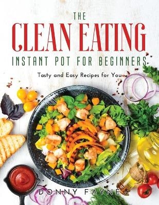 The Clean Eating Instant Pot for Beginners - Donny Fayne