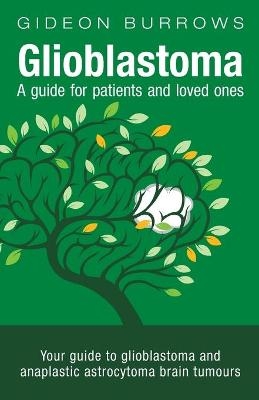 Glioblastoma - A guide for patients and loved ones - Gideon Burrows