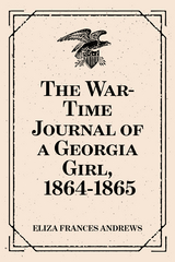 The War-Time Journal of a Georgia Girl, 1864-1865 - Eliza Frances Andrews