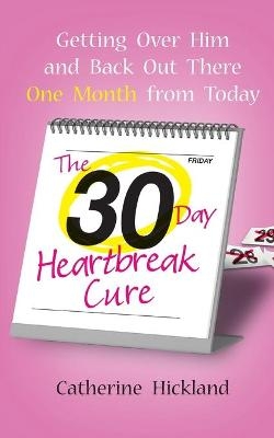 The 30-Day Heartbreak Cure - Catherine Hickland