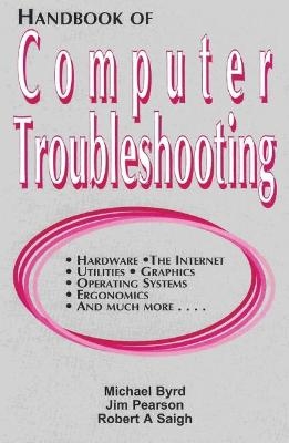 Handbook of Computer Troubleshooting - Jim Pearson, Robert A. Saigh, Michael Byrd